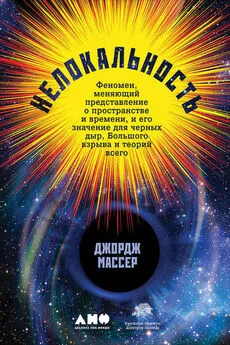 Джордж Массер - Нелокальность: Феномен, меняющий представление о пространстве и времени, и его значение для черных дыр, Большого взрыва и теорий всего