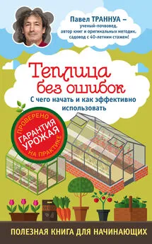 Павел Траннуа - Теплицы без ошибок. С чего начать и как эффективно использовать