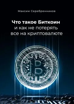 Максим Серебренников - Что такое Биткоин и как не потерять все на криптовалюте [СИ]