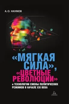 Александр Наумов - «Мягкая сила», «цветные революции» и технологии смены политических режимов в начале XXI века
