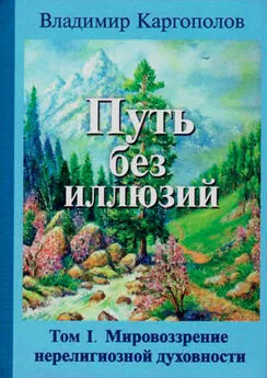 Владимир Каргополов - Путь без иллюзий. Том 1. Мировозрение нерелигиозной духовности