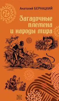 Анатолий Бернацкий - Загадочные племена и народы мира