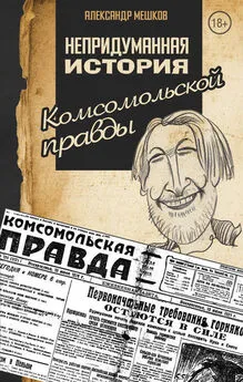 Александр Мешков - Непридуманная история Комсомольской правды