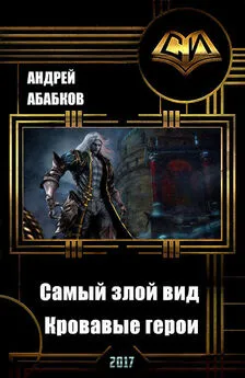 Андрей Абабков - Самый злой вид. Кровавые герои (СИ)