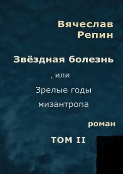 Вячеслав Репин - Звёздная болезнь, или Зрелые годы мизантропа. Том 2