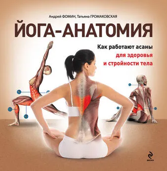 Татьяна Громаковская - Йога-анатомия. Как работают асаны для здоровья и стройности тела