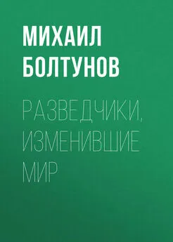 Михаил Болтунов - Разведчики, изменившие мир