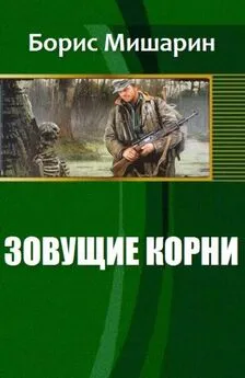 Борис Мишарин - Зовущие корни (СИ)