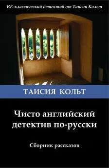 Таисия Кольт - Чисто английский детектив по-русски [сборник]