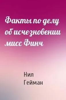 Нил Гейман - Факты по делу об исчезновении мисс Финч