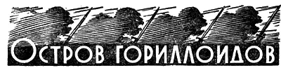ОСТРОВ ГОРИЛЛОИДОВ Научнофантастический роман Б Турова Рисунки худ А - фото 30
