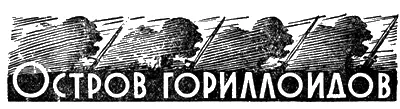 ОСТРОВ ГОРИЛЛОИДОВ Научнофантастический роман Б Турова Рисунки худ А - фото 38