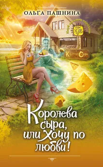 Ольга Пашнина - Королева сыра, или Хочу по любви! [litres]