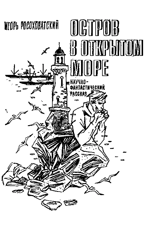 Игорь Росоховатский ОСТРОВ В ОТКРЫТОМ МОРЕ В последнее время пишут и говорят - фото 25