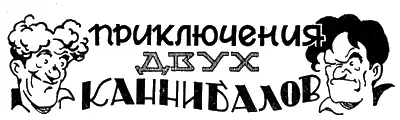 ПРИКЛЮЧЕНИЯ ДВУХ КАННИБАЛОВ Юмористический рассказ Ричарда Коннеля I - фото 38