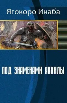 Ягокоро Инаба - Под знаменами Аквилы (СИ)