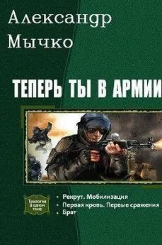 Александр Мычко - Теперь ты в армии. Трилогия
