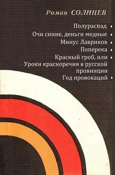 Роман Солнцев - Полураспад. Очи синие, деньги медные. Минус Лавриков. Поперека. Красный гроб, или уроки красноречия в русской провинции. Год провокаций