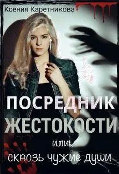 Ксения Каретникова - Посредник жестокости или сквозь чужие души