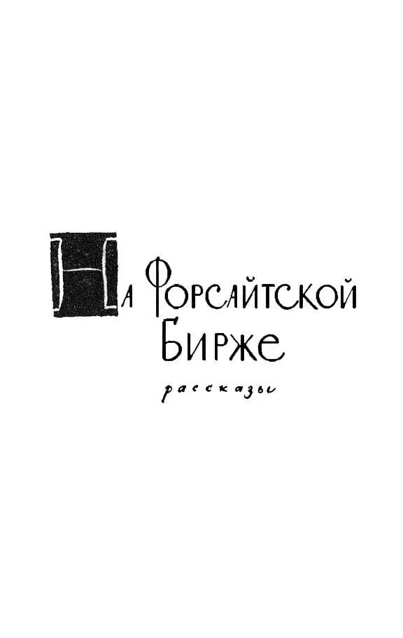 НА ФОРСАЙТСКОЙ БИРЖЕ Рассказы ЗЫБУЧИЕ ПЕСКИ ВРЕМЕНИ 182160 Однажды под - фото 13