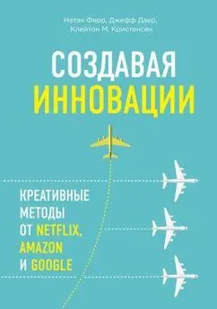 Натан Ферр - Создавая инновации. Креативные методы от Netflix, Amazon и Google