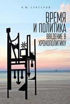 Александр Сунгуров - Время и политика. Введение в хронополитику