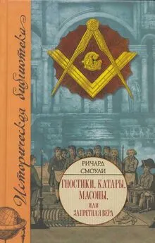 Ричард Смоули - Гностики, катары, масоны, или Запретная вера