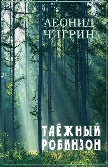 Леонид Чигрин - Таежный робинзон