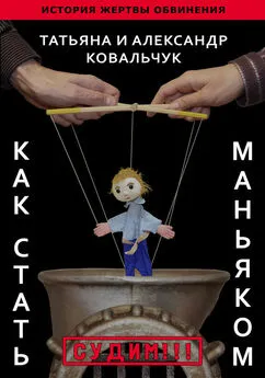 Александр и Татьяна Ковальчук - Как стать маньяком. История жертвы обвинения