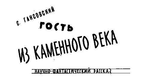 Север Гансовский ГОСТЬ ИЗ КАМЕННОГО ВЕКА Хотите послушать одну историю За - фото 21