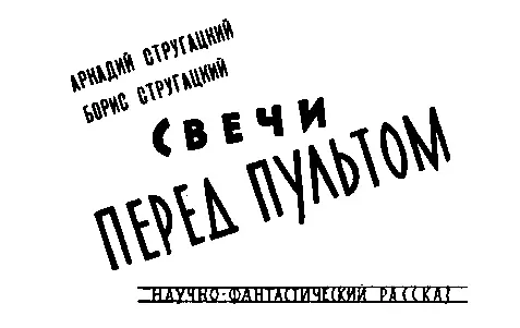 Аркадий Стругацкий Борис Стругацкий СВЕЧИ ПЕРЕД ПУЛЬТОМ В полночь пошел дождь - фото 23