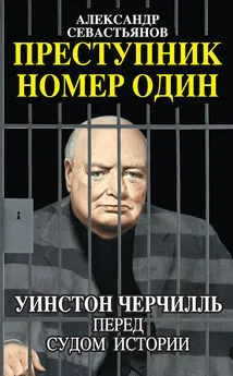 Александр Севастьянов - Преступник номер один. Уинстон Черчилль перед судом Истории