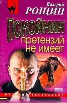 Валерий Рощин - Покойник претензий не имеет