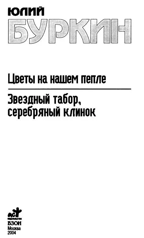 ЦВЕТЫ НА НАШЕМ ПЕПЛЕ ПРЕДИСЛОВИЕ Для многих читателей имя Юлия Буркина - фото 1