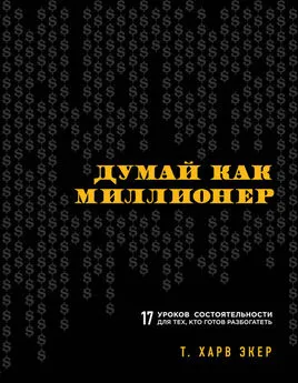 Т. Экер - Думай как миллионер. 17 уроков состоятельности для тех, кто готов разбогатеть