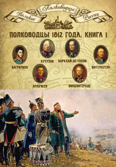 Михаил Мягков - Полководцы 1812 года. Книга 1. Михаил Кутузов, Михаил Барклай-де-Толли, Петр Багратион, Петр Витгенштейн, Алексей Аракчеев, Фердинанд Винцингероде