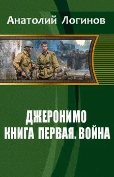 Анатолий Логинов - Джеронимо! Книга первая. Война