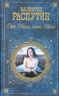 Последняя повесть Валентина Распутина Дочь Ивана мать Ивана одна из - фото 9
