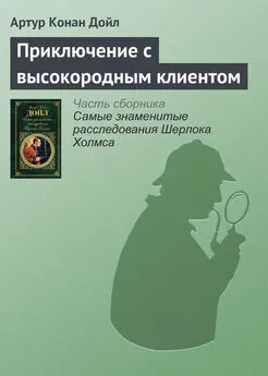 Артур Конан Дойль - Приключение с высокородным клиентом