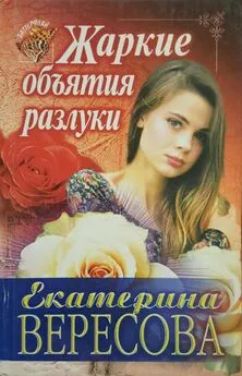 Екатерина Вересова - Жаркие объятия разлуки