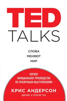 Крис Андерсон - TED TALKS. Слова меняют мир : первое официальное руководство по публичным выступлениям