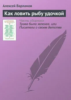 Алексей Варламов - Как ловить рыбу удочкой