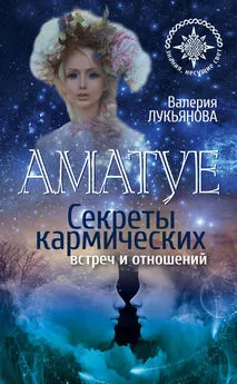 Валерия Лукьянова - Аматуе. Секреты кармических встреч и отношений