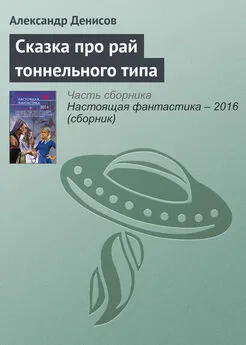 Александр Денисов - Сказка про рай тоннельного типа