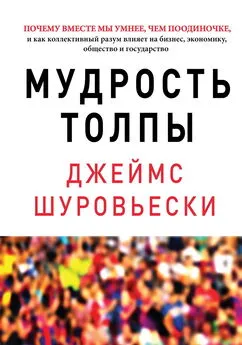 Джеймс Шуровьески - Мудрость толпы. Почему вместе мы умнее, чем поодиночке, и как коллективный разум влияет на бизнес, экономику, общество и государство