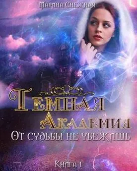 Марина Снежная - Темная Академия. От судьбы не убежишь. Книга 1