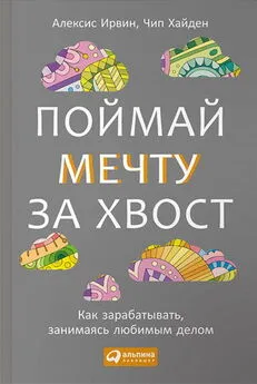 Алексис Хайден - Поймай мечту за хвост Как зарабатывать, занимаясь любимым делом