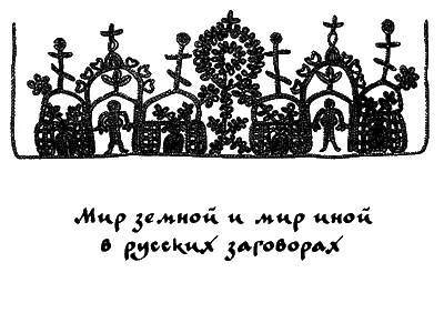 Мир земной и мир иной в русских заговорах Испокон веков русские люди прибегали - фото 17