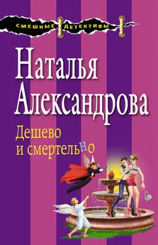 Наталья Александрова - Дешево и смертельно