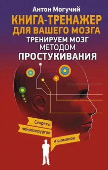 Антон Могучий - Тренируем мозг методом простукивания. Секреты нейрохирургов и шаманов